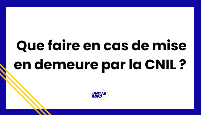 Que faire si vous avez reçu une mise en demeure de la CNIL ?