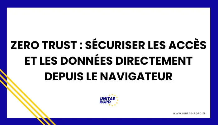 Zero Trust : Sécuriser les accès et les données directement depuis le navigateur
